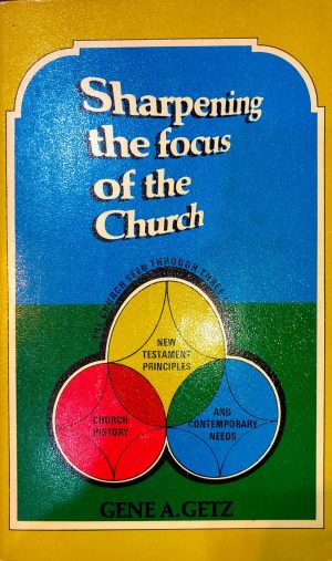 Sharpening the focus of the Church - Gene A. Getz