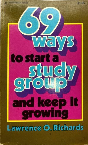69 Ways to Start a Study Group and Keep It Growing - Lawrence O. Richards