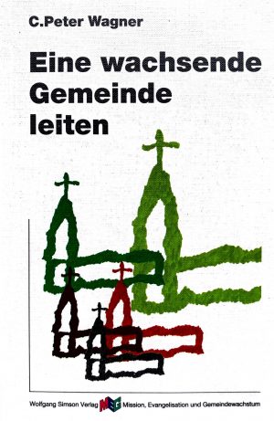 Eine Wachsende Gemeinde Leiten - C. Peter Wagner