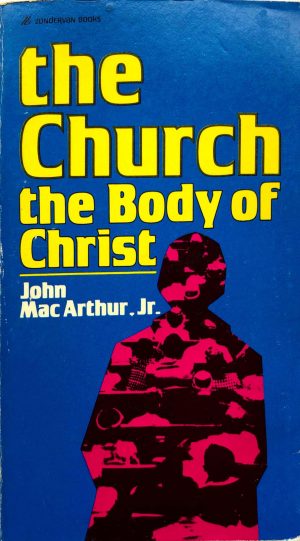 The Church the Body of Christ - John Mac Arthur, Jr.